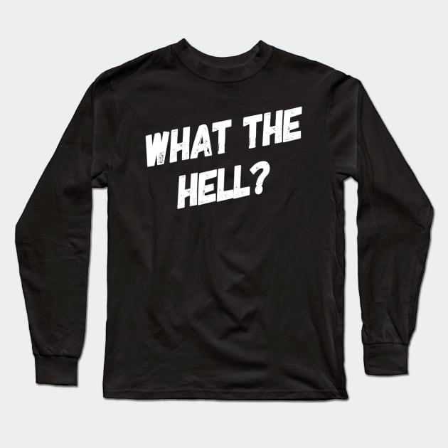 What the Hell? Funny Sarcastic Comment Long Sleeve T-Shirt by DesignsbyZazz